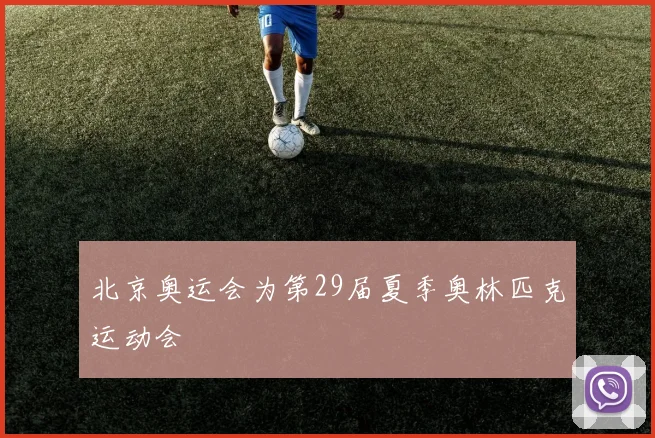 北京奥运会为第29届夏季奥林匹克运动会